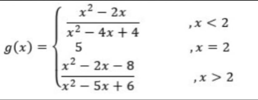 g(x)=
x² - 2x
x² - 4x +4
5
x²2x-8
x25x+6
, x < 2
,x=2
,X > 2