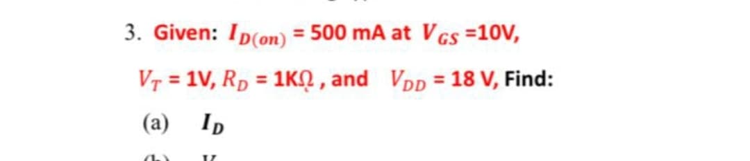 3. Given: Ip(on) = 500 mA at VGs =10V,
Vr = 1V, Rp = 1KQ , and Vpp = 18 V, Find:
(a) Ip
