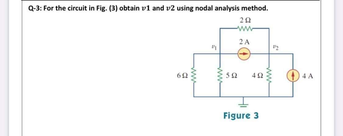 Q-3: For the circuit in Fig. (3) obtain v1 and v2 using nodal analysis method.
2Ω
2 A
4Ω
4 A
6Ω
Figure 3
ww
ww

