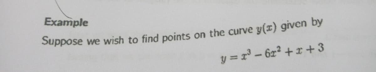 Example
Suppose
we wish to find points on the curve y(x) given by
y = 1-622 + r +3
