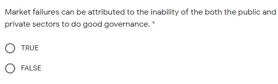 Market failures can be attributed to the inability of the both the public and
private sectors to do good governance. *
TRUE
FALSE
