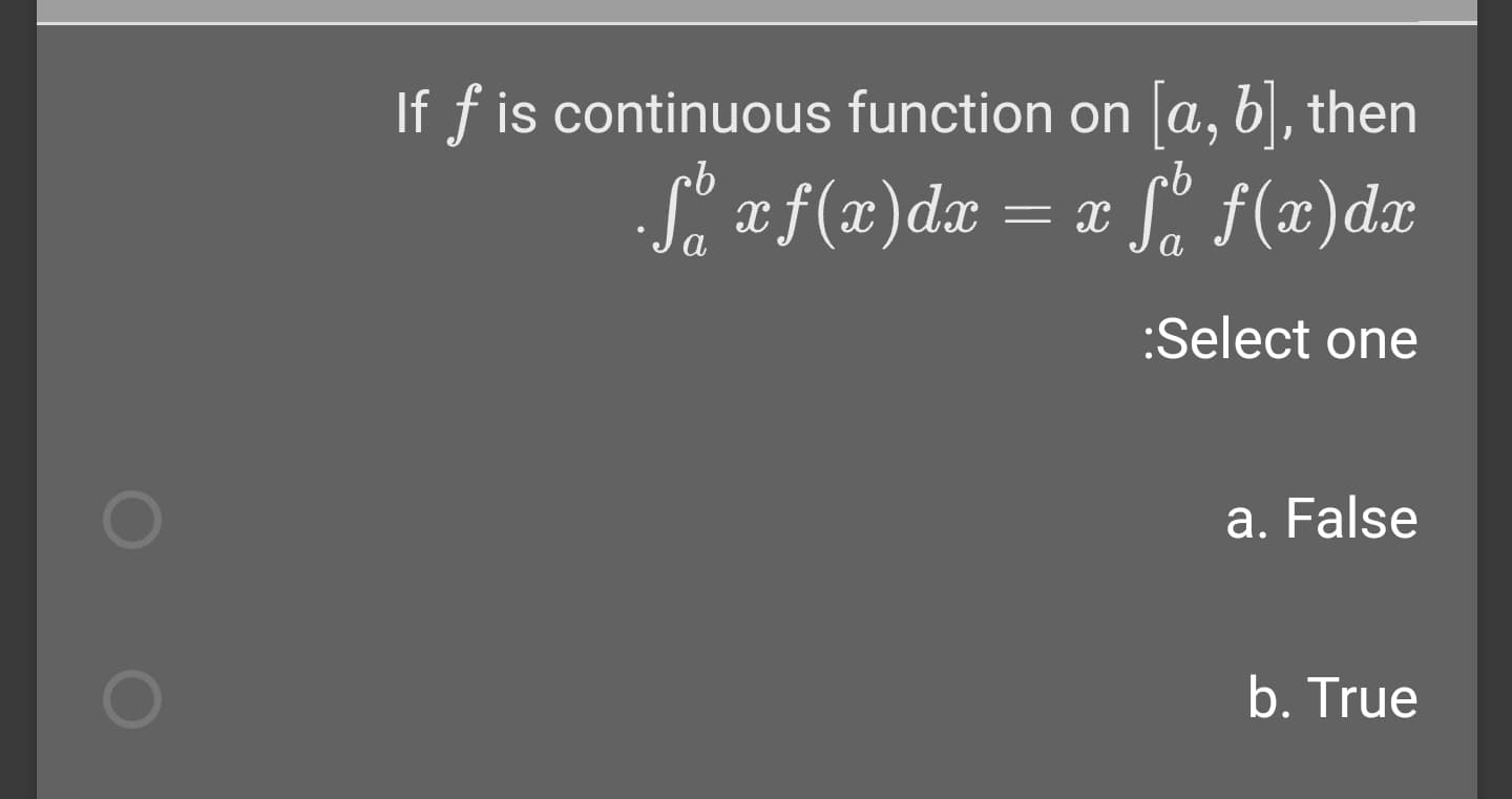 If f is continuous function on a, b|, then
Sæf(x)dæ = x J° f(x)da
S. f(x)dx
:Select one
a. False
b. True
