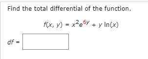 Find the total differential of the function.
f(x, y) = x?e6y + y In(x)
df =
