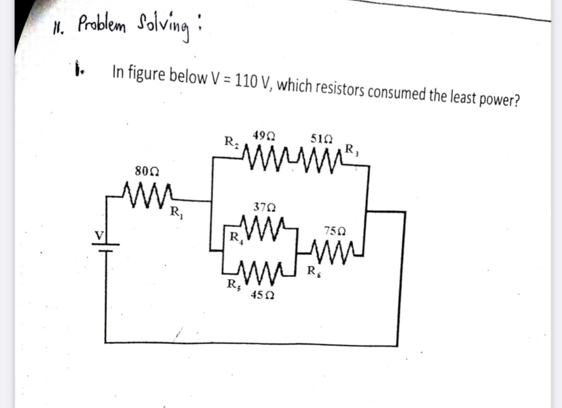 n. Problem Solving :
In figure below V = 110 V, which resistors consumed the least power?
%3D
492
R:
510
www
800
370
R,
750
R.
R;
45 N
