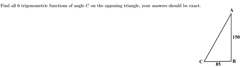 Find all 6 trigonometric functions of angle C on the opposing triangle, your answers should be exact.
|150
B
85
