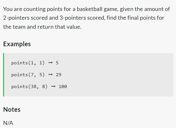 You are counting points for a basketball game, given the amount of
2-pointers scored and 3-pointers scored, find the final points for
the team and return that value.
Examples
points (1, 1) → 5
points (7, 5) → 29
points (38, 8) → 100
Notes
N/A