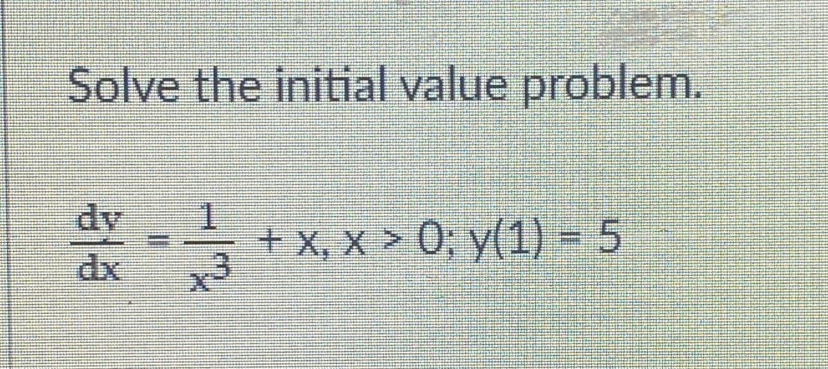 Solve the initial value problem.
dv
dx
+x, x x0; y(1) = 5
