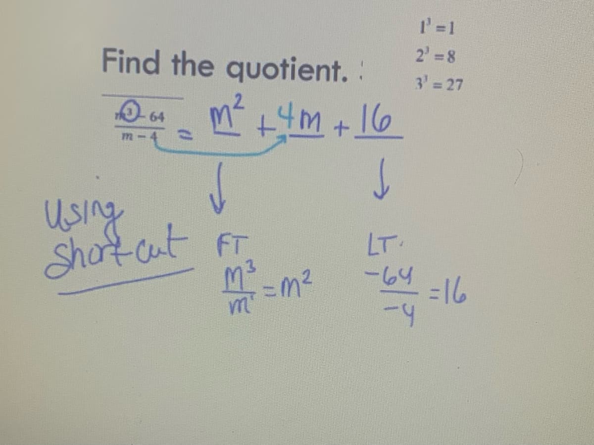 Find the quotient. :
11-64
-U
m² +4m +16
↑
Using
Short cut FT
33.3
m² = m²
↑
LT.
64
-4
39.
1 =1
2³ = 8
3' = 27
=16