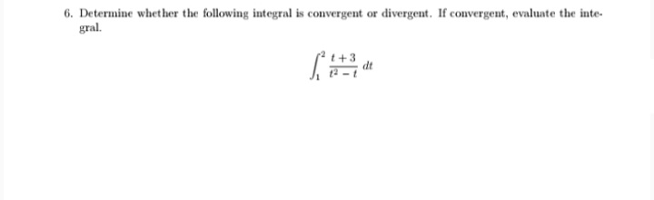 6. Determine whether the following integral is convergent or divergent. If convergent, evaluate the inte-
gral.
t+3
dt
