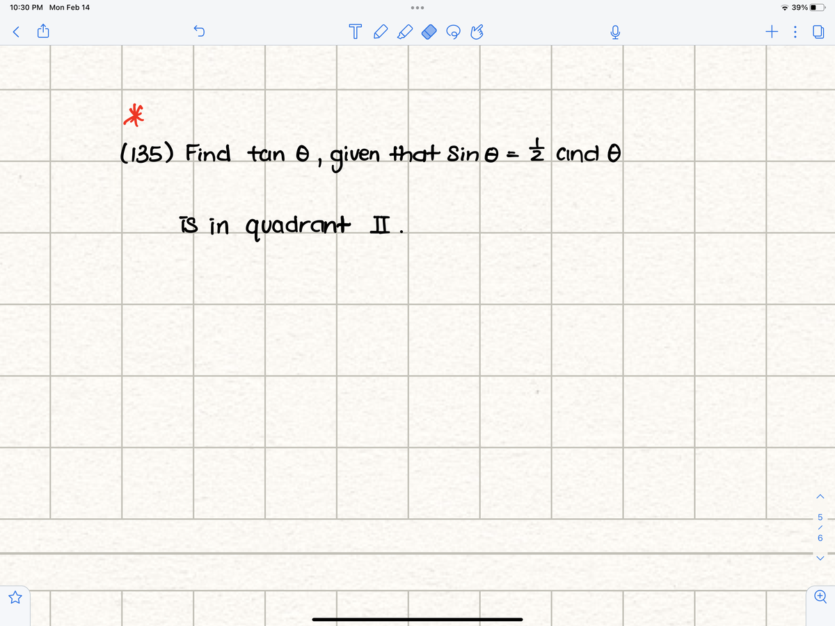 10:30 PM Mon Feb 14
* 39%
T O
(135) Find tan e, given that Sin e = 2 Cind e
IS in quadrat I.
6.
>
