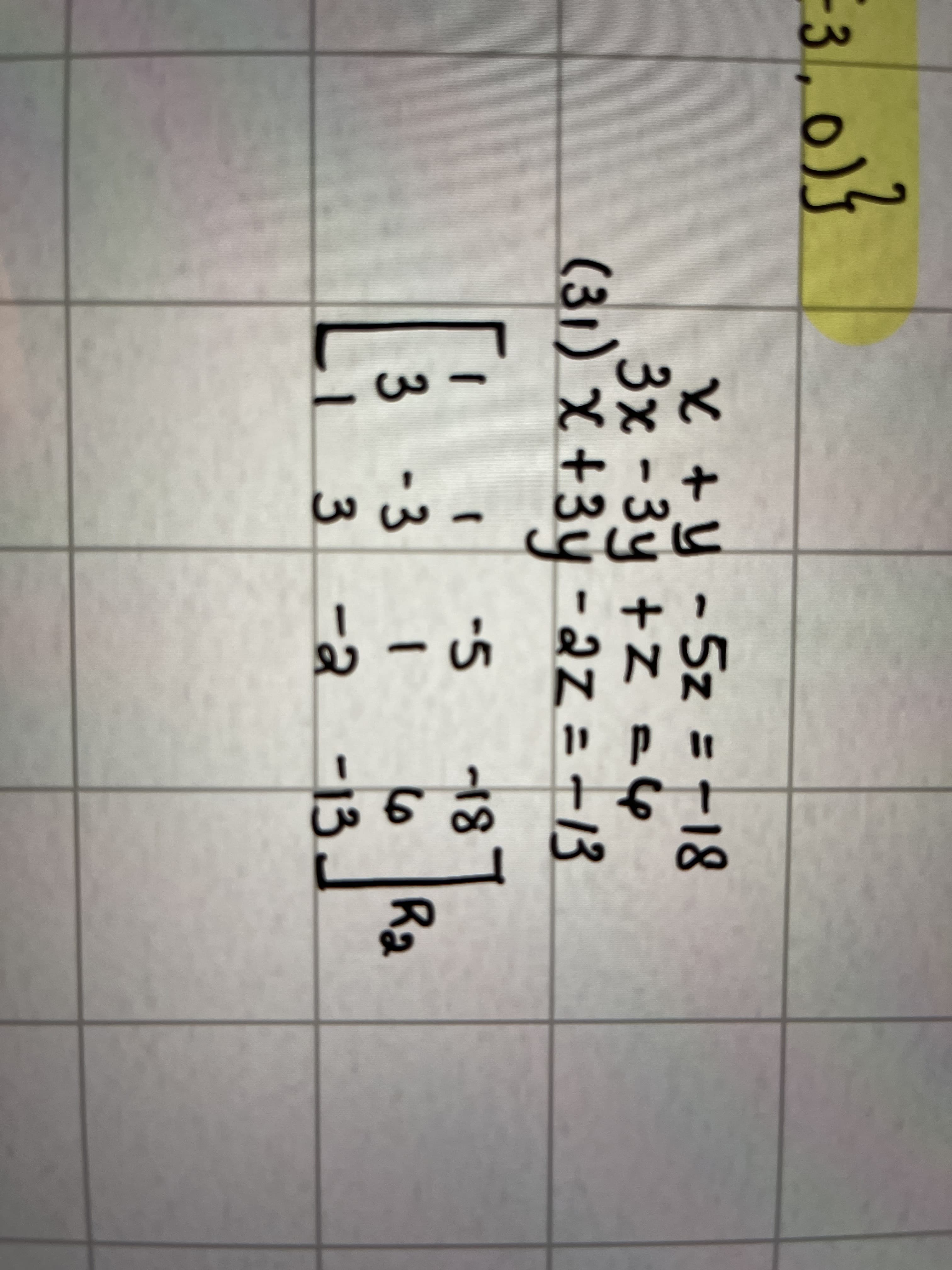 3.03
x + y-5z = -18
3x-3y +z =4
(31) x +3y-az = -13
-5
-18
3 -3
6 Ra
-2
-13.
