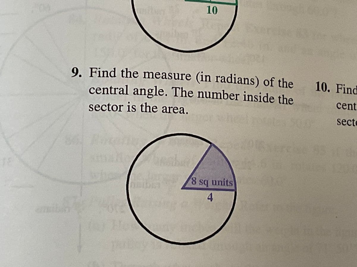 10
9. Find the measure (in radians) of the
central angle. The number inside the
10. Find
cent
sector is the area.
secto
120
8 sq units
4.
