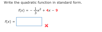 Write the quadratic function in standard form.
(x) = - x2
+ 4x - 9
f(x) =
