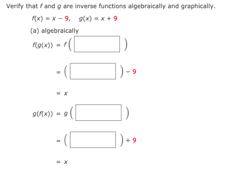 Verify that f and g are inverse functions algebraically and graphically.
f(x) = x – 9, g(x) = x + 9
(a) algebraically
f(g(x))
9
= X
g(f(x))
= g
+ 9
= X
