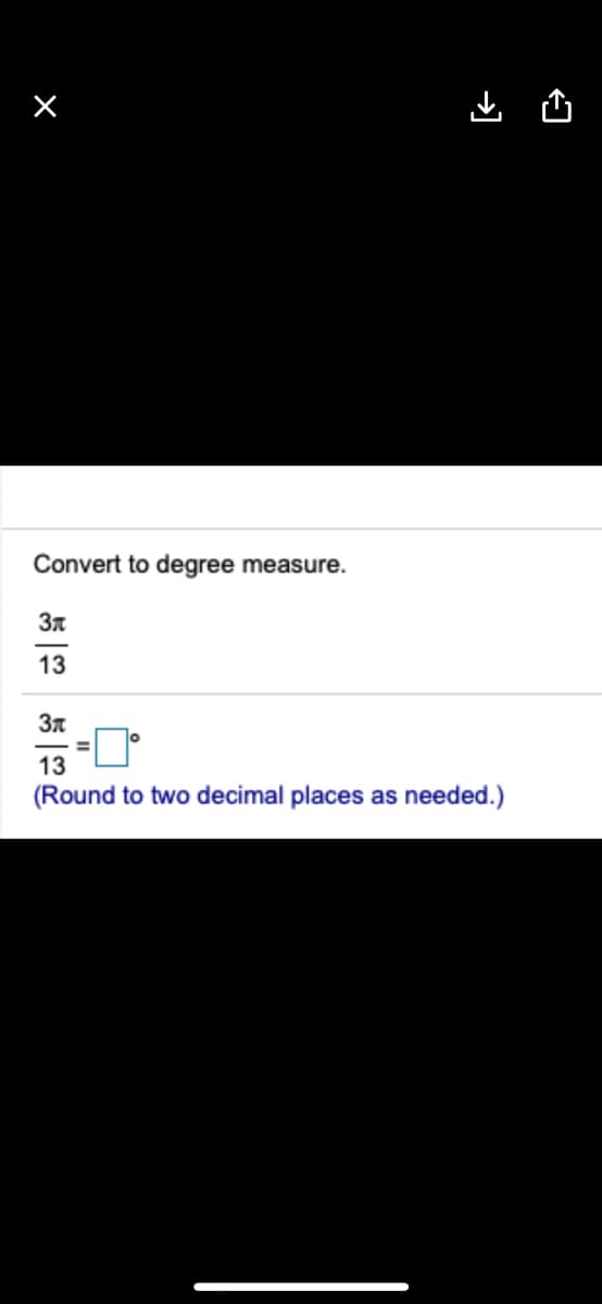 山 凸
Convert to degree measure.
13
37
13
(Round to two decimal places as needed.)
