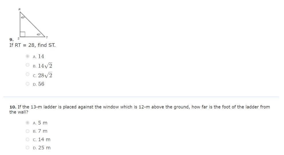 9.
If RT = 28, find ST.
A. 14
B. 14√/2
c. 28/2
OD. 56
10. If the 13-m ladder is placed against the window which is 12-m above the ground, how far is the foot of the ladder from
the wall?
ⒸA. 5 m
B. 7 m
O c. 14 m
OD. 25 m