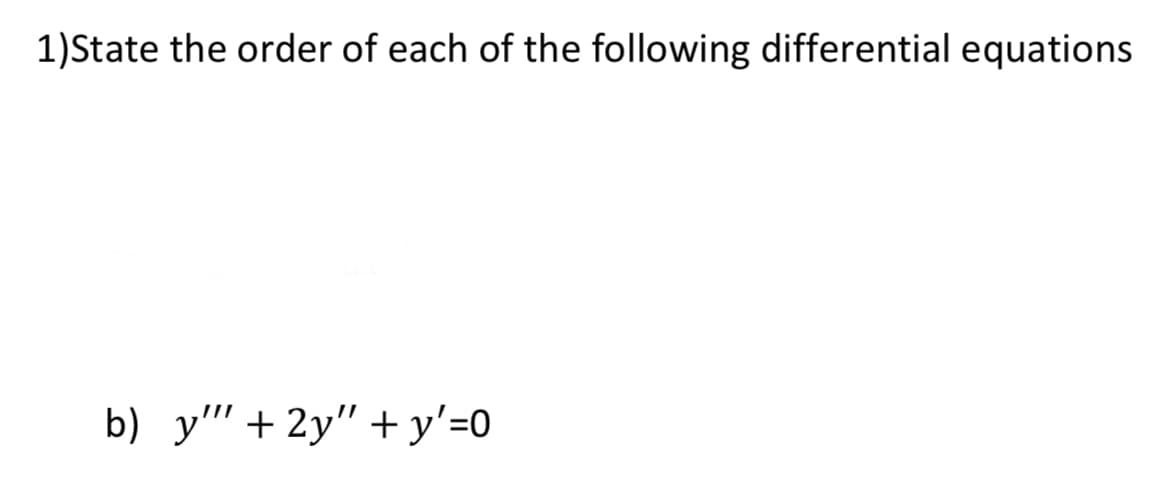 1)State the order of each of the following differential equations
b) y'+2y" + y'=0
