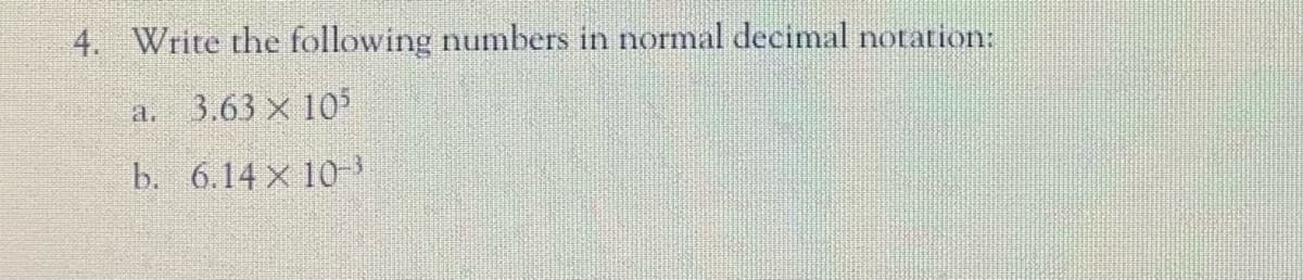 4. Write the following numbers in normal decimal notation:
3.63 × 105
a.
b. 6.14 X 10-
