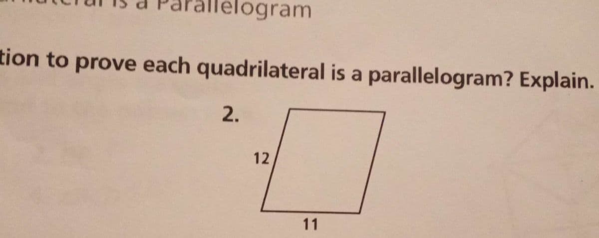 llelogram
tion to prove each quadrilateral is a parallelogram? Explain.
2.
12
11
