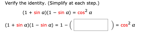 Verify the identity. (Simplify at each step.)
(1 + sin a)(1 – sin a) = cos? a
(1 + sin a)(1 – sin a) = 1 –
cos? a
