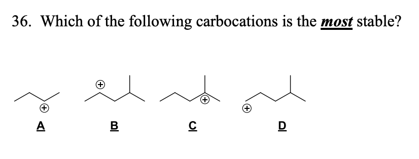 36. Which of the following carbocations is the most stable?
A
B
D
