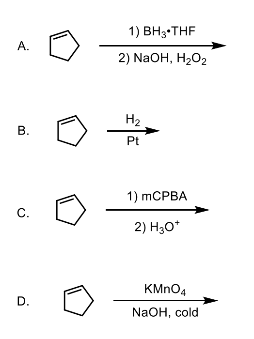 1) ВНз-THF
А.
2) NaOH, H2O2
H2
В.
Pt
1) mCРBA
С.
2) H30*
KMNO4
D.
NaOH, cold
