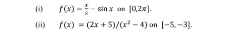 (i)
f(x) = - sin x
[0,27).
on
(ii)
f(x) = (2x + 5)/(x² – 4) on [-5,–3].
