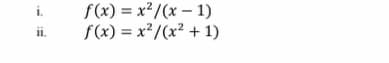 f(x) = x?/(x – 1)
f(x) = x²/(x² + 1)
ii.
