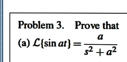 Problem 3. Prove that
a
(a) L{sin at}
s2 +a?
