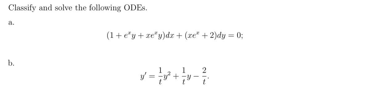 Classify and solve the following ODES.
a.
b.
(1+ey+xe*y)dx + (xe® +2)dy = 0;
y = = y² + = y
-
2-t