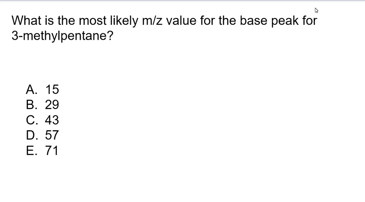 What is the most likely m/z value for the base peak for
3-methylpentane?
А. 15
В. 29
С. 43
D. 57
Е. 71
