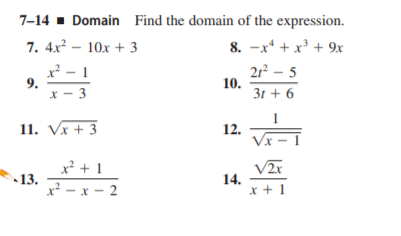 7-14 - Domain Find the domain of the expression.
7. 4x² – 10x + 3
8. -x* + x' + 9x
x² - 1
9.
x - 3
21 - 5
10.
31 + 6
11. Vx + 3
12.
x + 1
•13.
x² - x - 2
V2r
14.
x + 1
