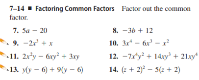 7-14 - Factoring Common Factors Factor out the common
factor.
7. 5a – 20
9. -2x + x
11. 2x1у — бху?+ 3ху
8. — ЗЬ + 12
10. 3x* – 6x –x²
12. -7x*y² + 14xy³ + 21xy*
-13. убу — 6) + 9(у — 6)
14. (z + 2)² – 5(z + 2)
