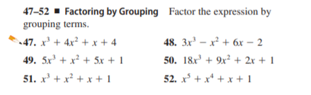 47–52 - Factoring by Grouping Factor the expression by
grouping terms.
47. x³ + 4x² + x+ 4
48. Зх3 — х3 + бх — 2
49. 5x³ + x² + 5x + 1
50. 18х3 + 9х2 + 2x + 1
51. x' + x² + x + 1
52. x* + x* + x + 1
