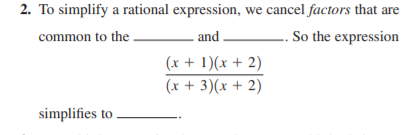 2. To simplify a rational expression, we cancel factors that are
and
So the expression
common to the.
(x + 1)(x + 2)
(x + 3)(x + 2)
simplifies to

