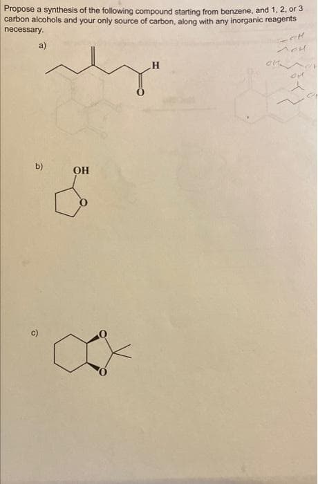 Propose a synthesis of the following compound starting from benzene, and 1, 2. or 3
carbon alcohols and your only source of carbon, along with any inorganic reagents
necessary.
a)
b)
OH
