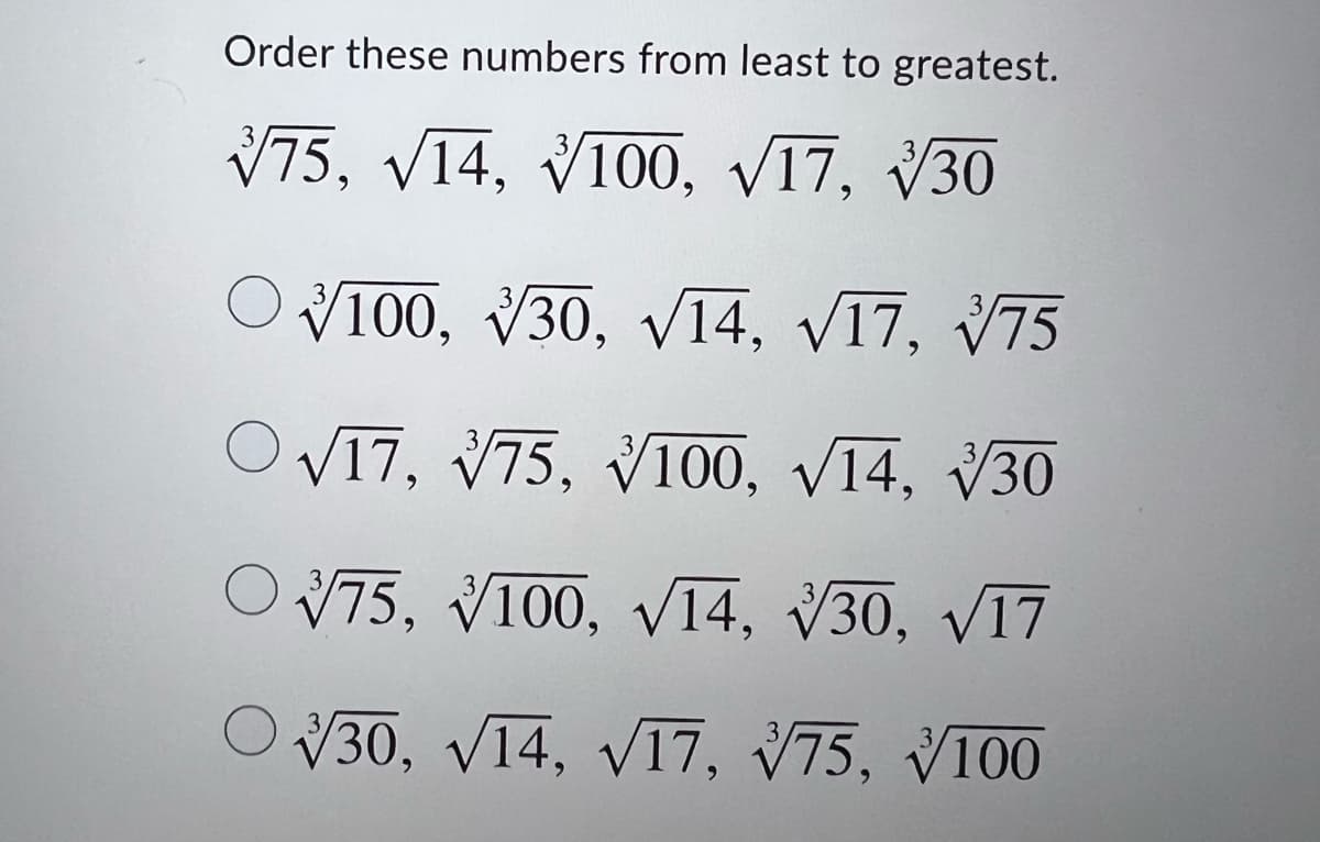 Order these numbers from least to greatest.
V75, V14, V100, V17, V30
O VT00, V30, V14, V17, V75
O V17, V75, VI00, V14, V30
O75, VI00, V14, V30, V17
V30, V14, V17, V75, V100
