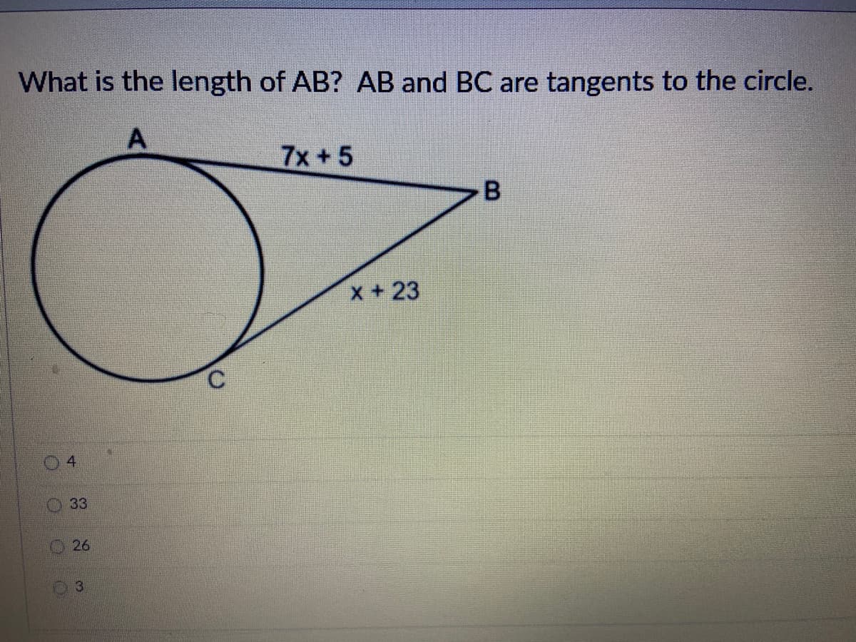 What is the length of AB? AB and BC are tangents to the circle.
A
7x +5
x+23
4
33
26
3
