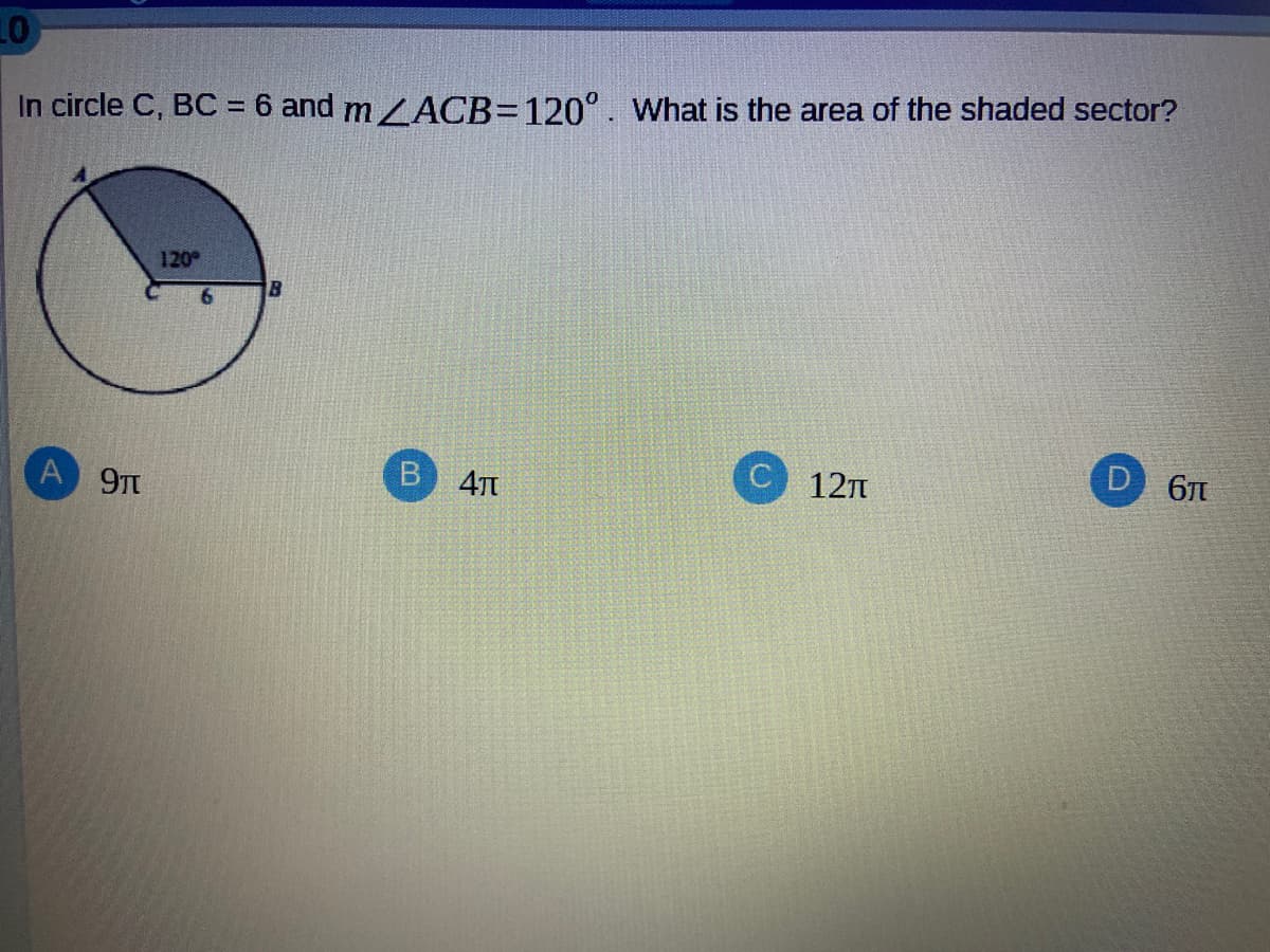 In circle C, BC = 6 and LACB=120°. What is the area of the shaded sector?
120
D 61
B 4TT
12n
A 9T
