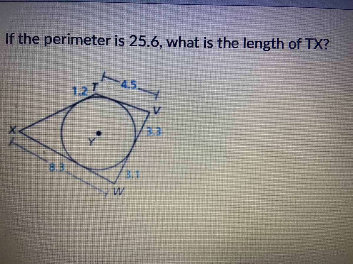 If the perimeter is 25.6, what is the length of TX?
ト45.
1.27.
3.3
Y
8.3
3.1
