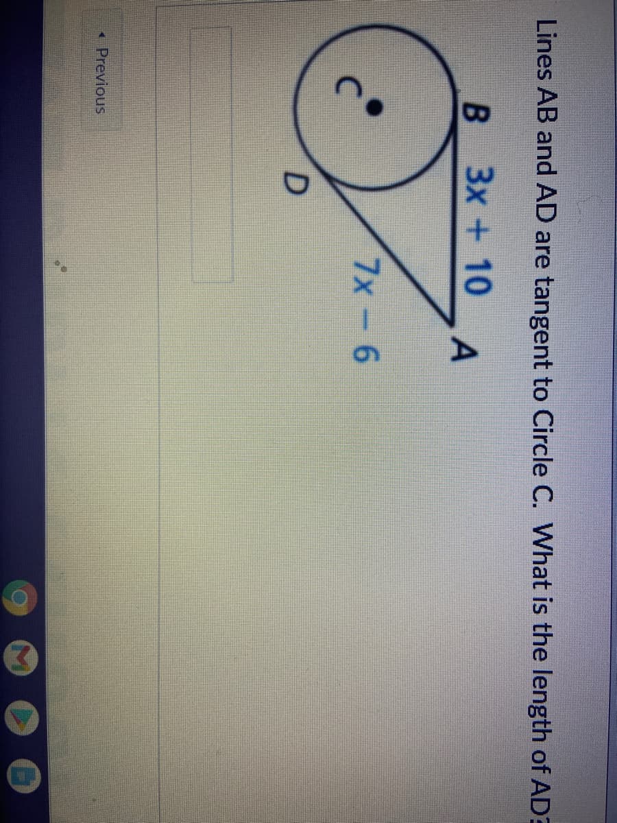 Lines AB and AD are tangent to Circle C. What is the length of AD3
3x +10
7x-6
* Previous
