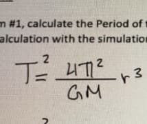 m #1, calculate the Period of t
alculation with the simulation
2
2
T²471²
ам y
r3
~