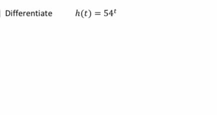 | Differentiate
h(t) = 54
