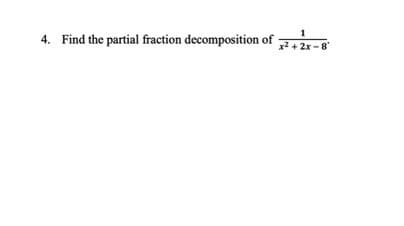 4. Find the partial fraction decomposition of
x2 + 2x - 8
