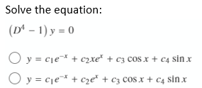 Solve the equation:
(D² - 1) y = 0
Oy=c₁e* + c₂xe* + c3 cos x + c4 sinx
Oy=c₁e¹*
+ c₂e + c3 cos x + c4 sinx