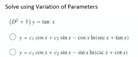 Solve using Variation of Parameters
(D² + 1) y = tan x
O y = c₁ cos x + c₂ sin x − cos x ln(secx + tanx)
-
O y = c₁ cos x + c₂ sinx - sin x ln(cscx + cot.x)