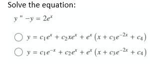 Solve the equation:
y" -y = 2e*
Oy=c₁e* + ₂x² + e* (x + c3e-²x + C4)
Oy=c₁e*
+ c₂e* + e* (x + c3e-²x + C4)
