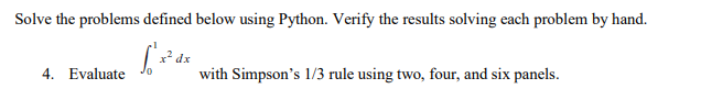 Solve the problems defined below using Python. Verify the results solving each problem by hand.
²dx
with Simpson's 1/3 rule using two, four, and six panels.
4. Evaluate
