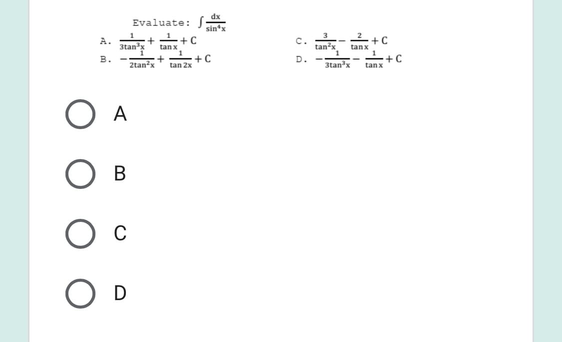 dx
Evaluate: S
sin*x
+ C
tan x
+C
tanx
A.
stan's
с.
tan²x
+ C
tan 2x
+ C
tanx
в.
D.
2tan²x
3tan³x
A
В
C
D
