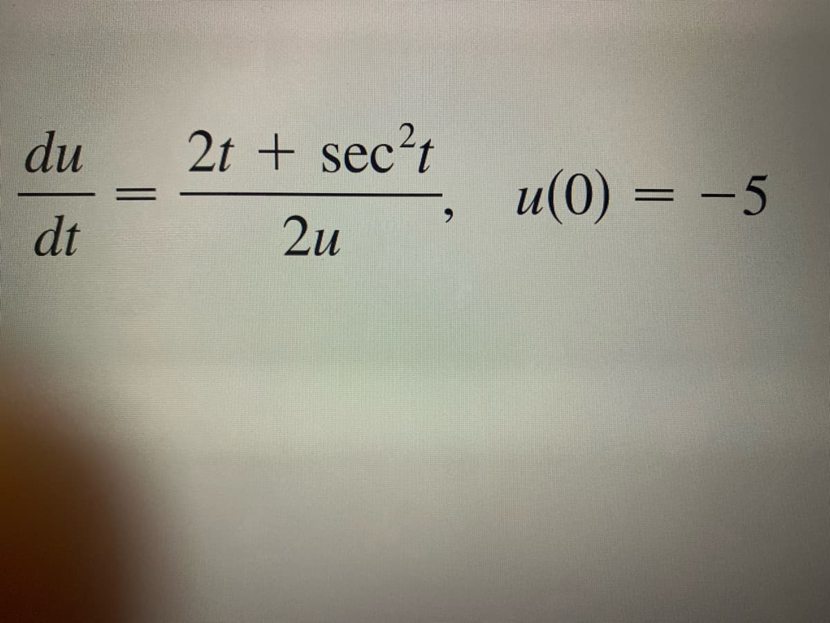 du
2t + sec?t
u(0) = -5
dt
2u
